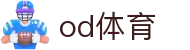 OD·体育 - OD体育官网-全球首发,一播到底